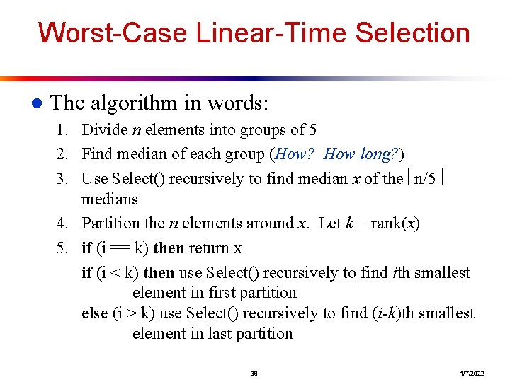 Worst-Case Linear-Time Selection l The algorithm in words: 1. Divide n elements into groups