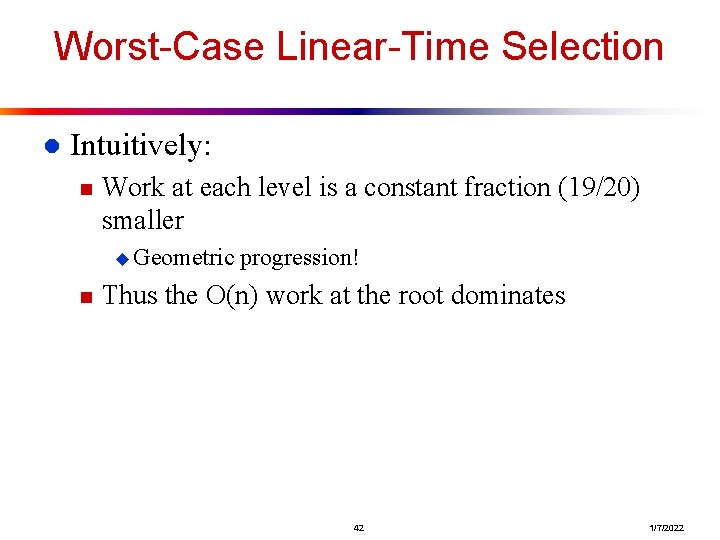 Worst-Case Linear-Time Selection l Intuitively: n Work at each level is a constant fraction Worst-Case Linear-Time Selection l Intuitively: n Work at each level is a constant fraction