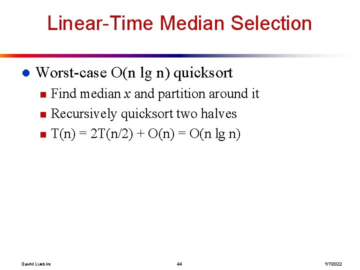 Linear-Time Median Selection l Worst-case O(n lg n) quicksort n n n Find median Linear-Time Median Selection l Worst-case O(n lg n) quicksort n n n Find median