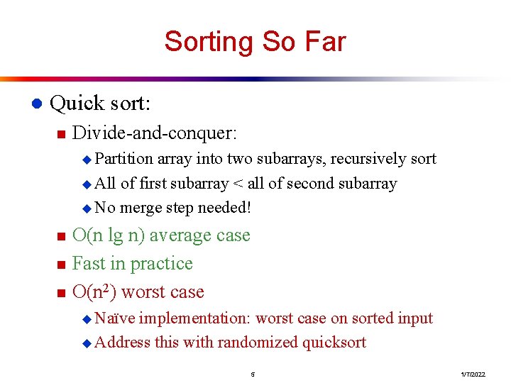 Sorting So Far l Quick sort: n Divide-and-conquer: u Partition array into two subarrays,