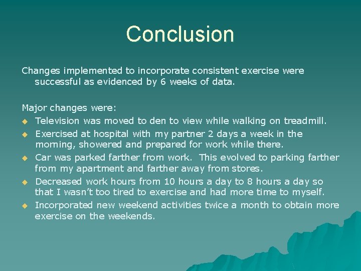 Conclusion Changes implemented to incorporate consistent exercise were successful as evidenced by 6 weeks