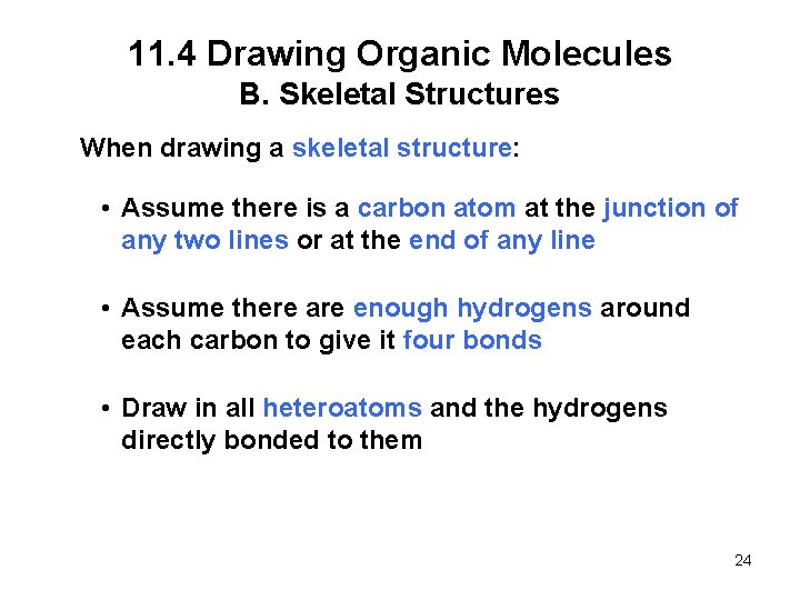 11. 4 Drawing Organic Molecules B. Skeletal Structures When drawing a skeletal structure: •
