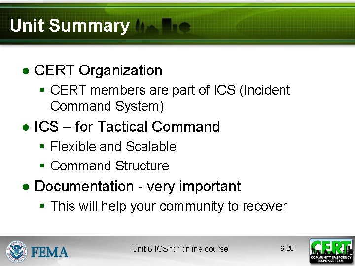 Unit Summary ● CERT Organization § CERT members are part of ICS (Incident Command