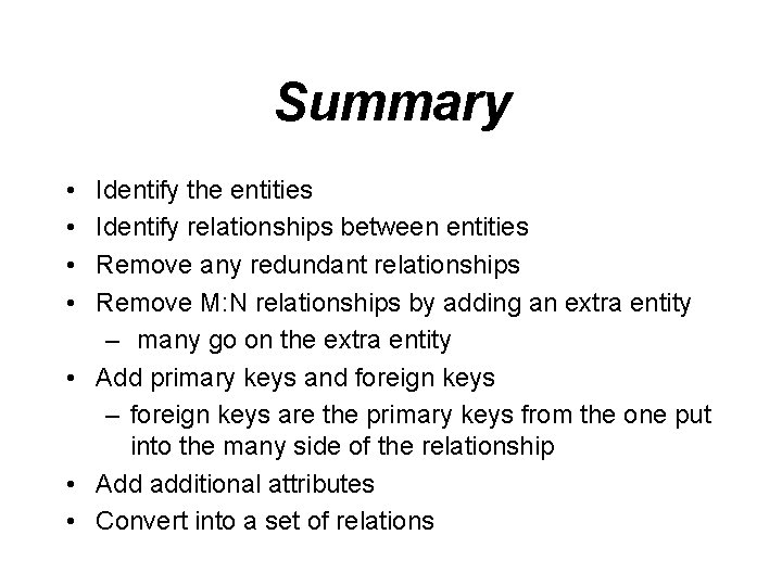 Summary • • Identify the entities Identify relationships between entities Remove any redundant relationships