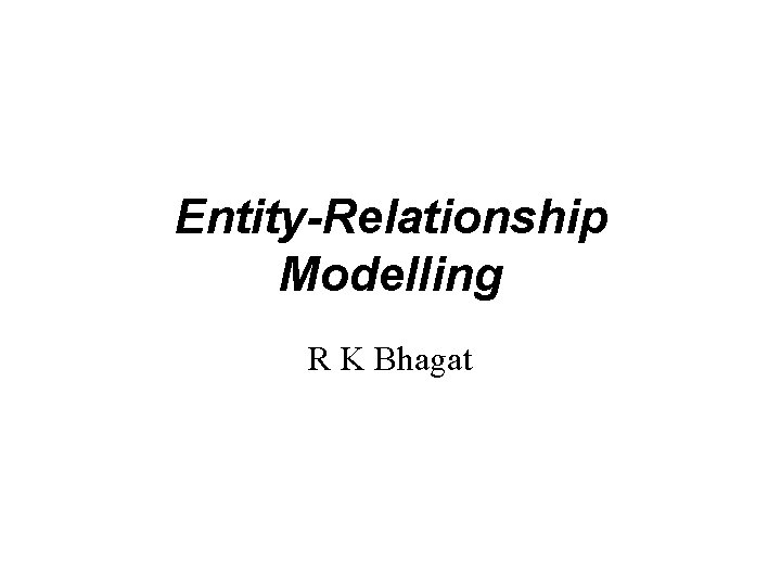 Entity-Relationship Modelling R K Bhagat 