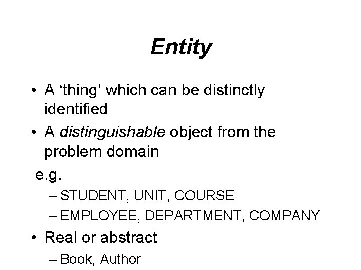 Entity • A ‘thing’ which can be distinctly identified • A distinguishable object from