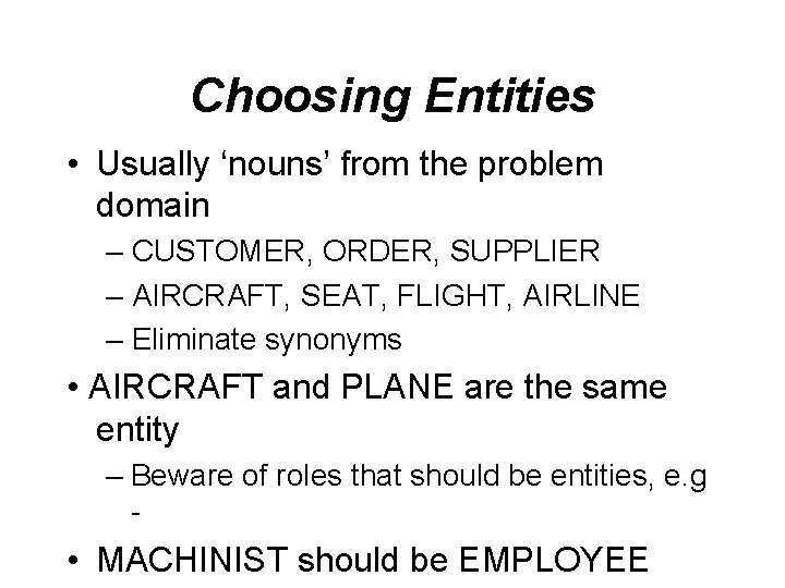 Choosing Entities • Usually ‘nouns’ from the problem domain – CUSTOMER, ORDER, SUPPLIER –