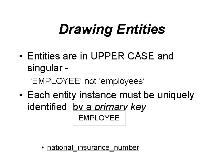 Drawing Entities • Entities are in UPPER CASE and singular ‘EMPLOYEE’ not ‘employees’ •