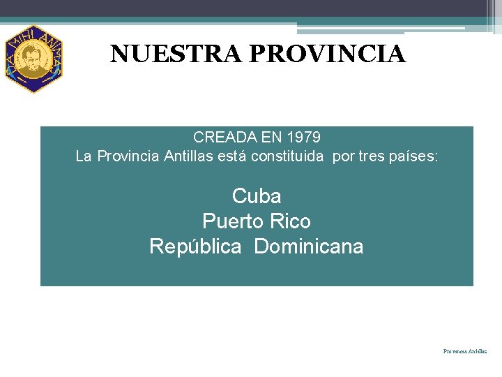 NUESTRA PROVINCIA CREADA EN 1979 La Provincia Antillas está constituida por tres países: Cuba