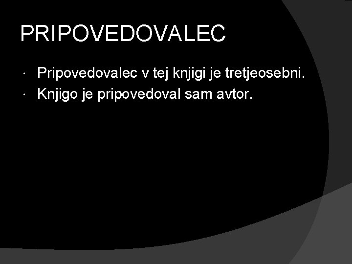 PRIPOVEDOVALEC Pripovedovalec v tej knjigi je tretjeosebni. Knjigo je pripovedoval sam avtor. 