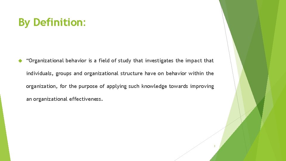 By Definition: “Organizational behavior is a field of study that investigates the impact that