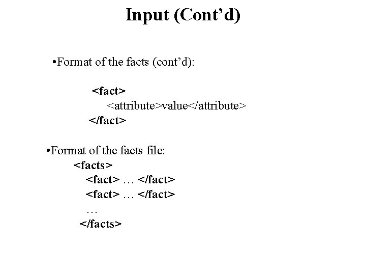 Input (Cont’d) • Format of the facts (cont’d): <fact> <attribute>value</attribute> </fact> • Format of