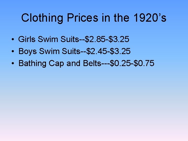 Clothing Prices in the 1920’s • Girls Swim Suits--$2. 85 -$3. 25 • Boys