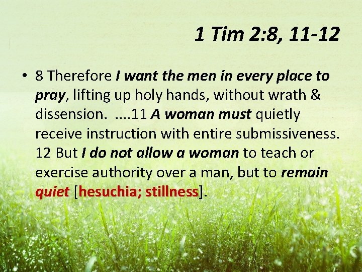 1 Tim 2: 8, 11 -12 • 8 Therefore I want the men in