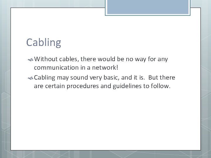 Cabling Without cables, there would be no way for any communication in a network!