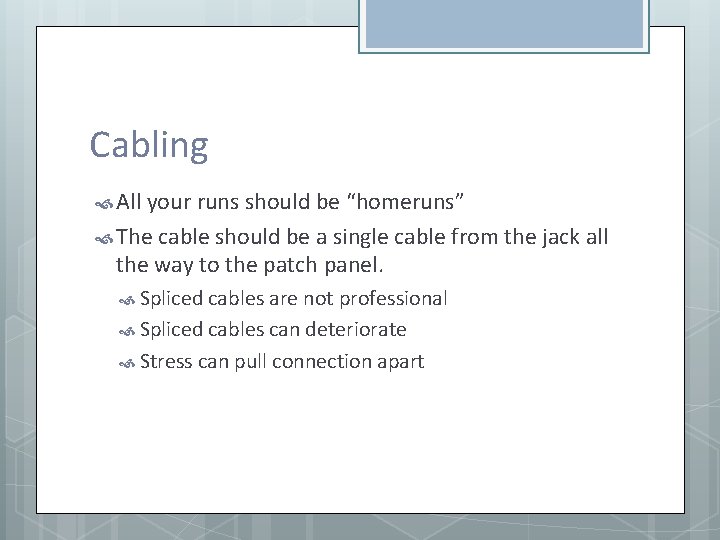Cabling All your runs should be “homeruns” The cable should be a single cable