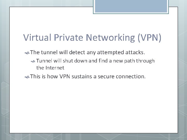 Virtual Private Networking (VPN) The tunnel will detect any attempted attacks. Tunnel will shut