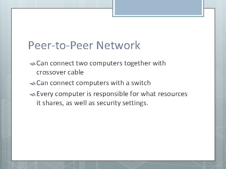 Peer-to-Peer Network Can connect two computers together with crossover cable Can connect computers with