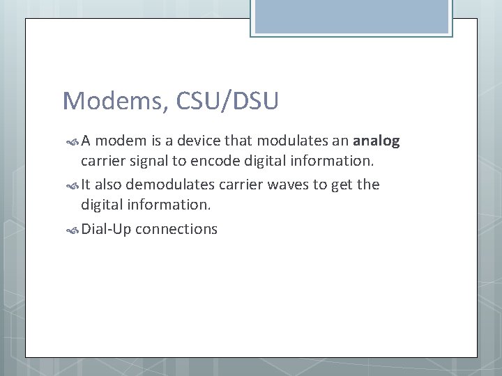 Modems, CSU/DSU A modem is a device that modulates an analog carrier signal to