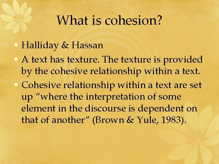 What is cohesion? • Halliday & Hassan • A text has texture. The texture