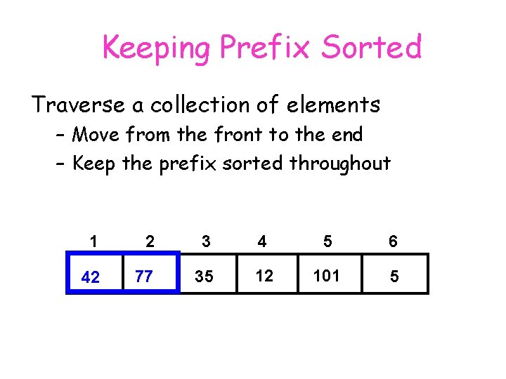 Keeping Prefix Sorted Traverse a collection of elements – Move from the front to