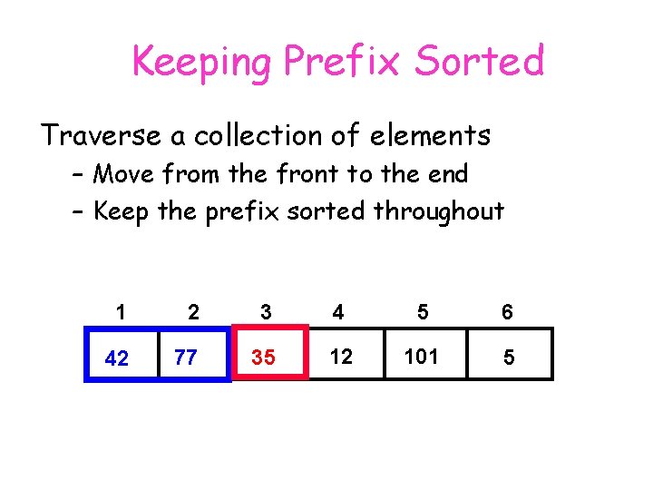 Keeping Prefix Sorted Traverse a collection of elements – Move from the front to