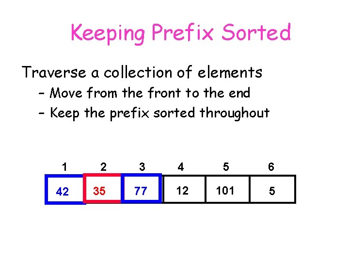 Keeping Prefix Sorted Traverse a collection of elements – Move from the front to