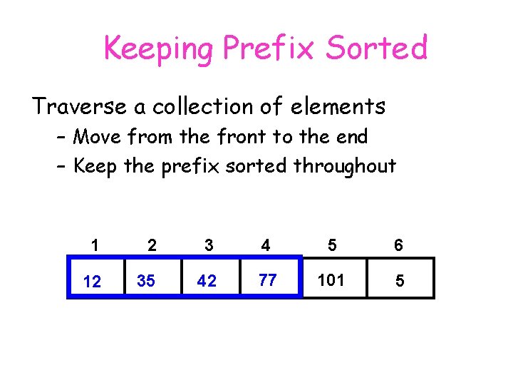 Keeping Prefix Sorted Traverse a collection of elements – Move from the front to