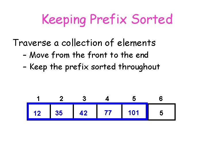 Keeping Prefix Sorted Traverse a collection of elements – Move from the front to