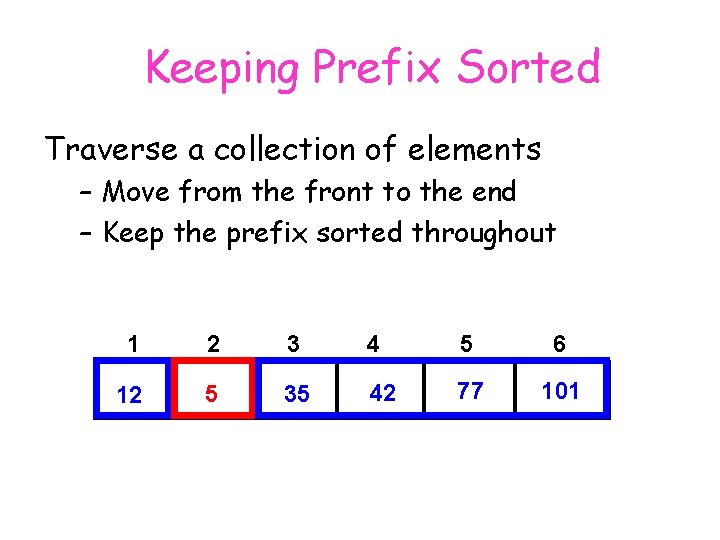 Keeping Prefix Sorted Traverse a collection of elements – Move from the front to