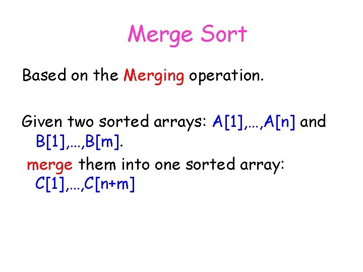 Merge Sort Based on the Merging operation. Given two sorted arrays: A[1], …, A[n]