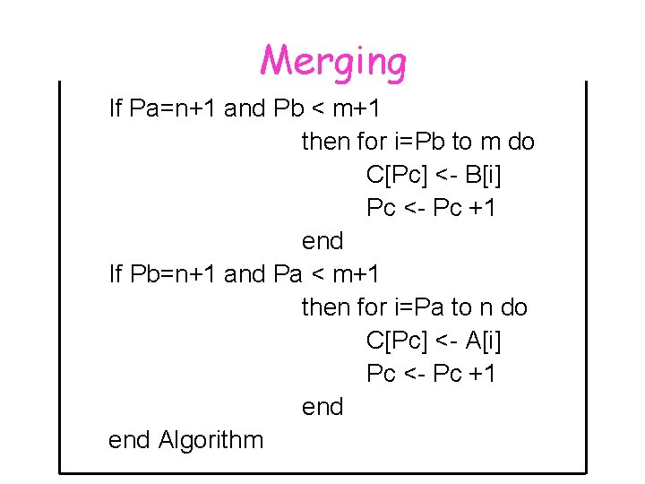 Merging If Pa=n+1 and Pb < m+1 then for i=Pb to m do C[Pc]