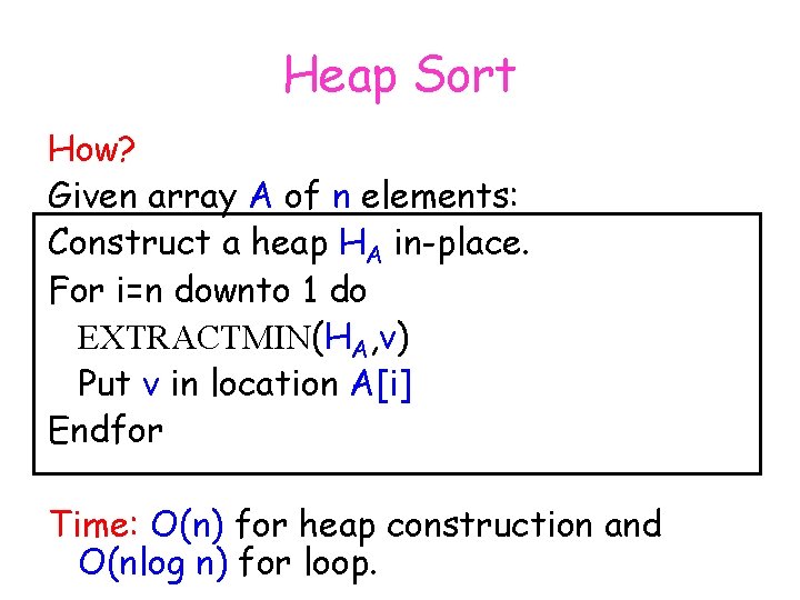 Heap Sort How? Given array A of n elements: Construct a heap HA in-place.