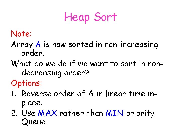 Heap Sort Note: Array A is now sorted in non-increasing order. What do we
