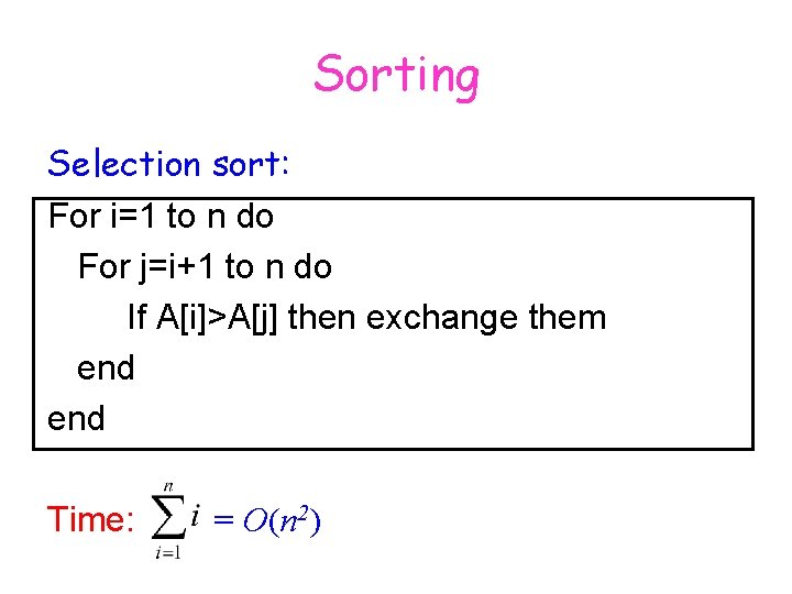 Sorting Selection sort: For i=1 to n do For j=i+1 to n do If