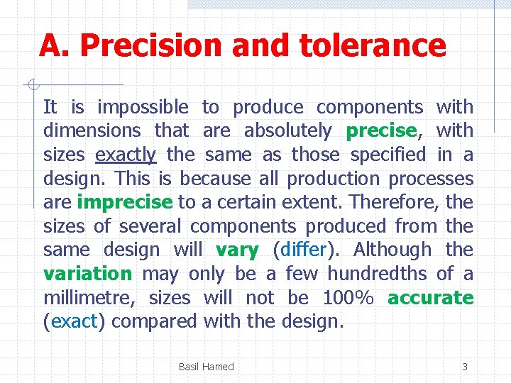 A. Precision and tolerance It is impossible to produce components with dimensions that are