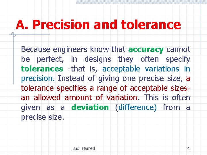 A. Precision and tolerance Because engineers know that accuracy cannot be perfect, in designs