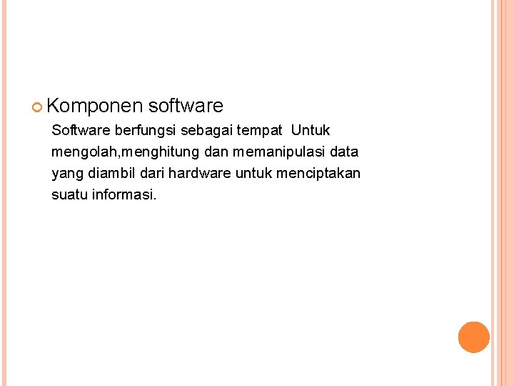  Komponen software Software berfungsi sebagai tempat Untuk mengolah, menghitung dan memanipulasi data yang