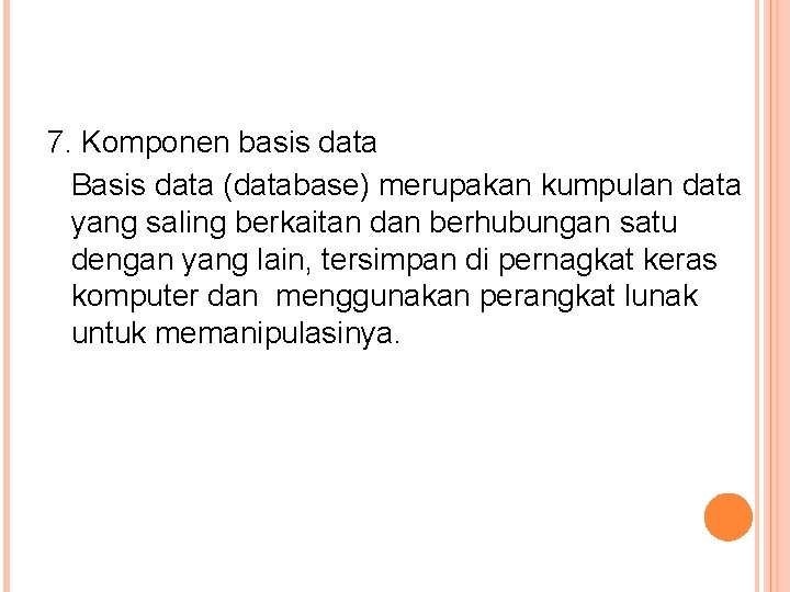 7. Komponen basis data Basis data (database) merupakan kumpulan data yang saling berkaitan dan