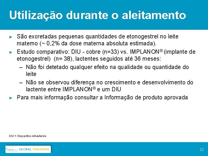 Utilização durante o aleitamento ► ► ► São excretadas pequenas quantidades de etonogestrel no