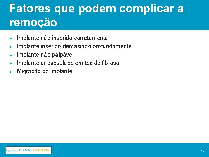 Fatores que podem complicar a remoção ► ► ► Implante não inserido corretamente Implante