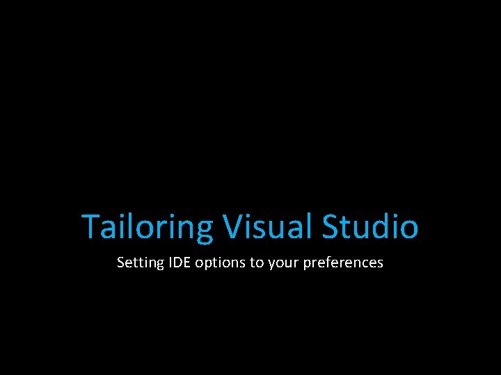 Tailoring Visual Studio Setting IDE options to your preferences Tailoring Visual Studio Setting IDE options to your preferences