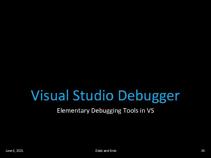 Visual Studio Debugger Elementary Debugging Tools in VS June 6, 2021 Odds and Ends Visual Studio Debugger Elementary Debugging Tools in VS June 6, 2021 Odds and Ends