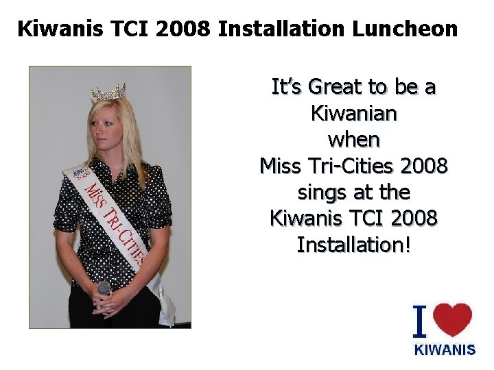Kiwanis TCI 2008 Installation Luncheon It’s Great to be a Kiwanian when Miss Tri-Cities