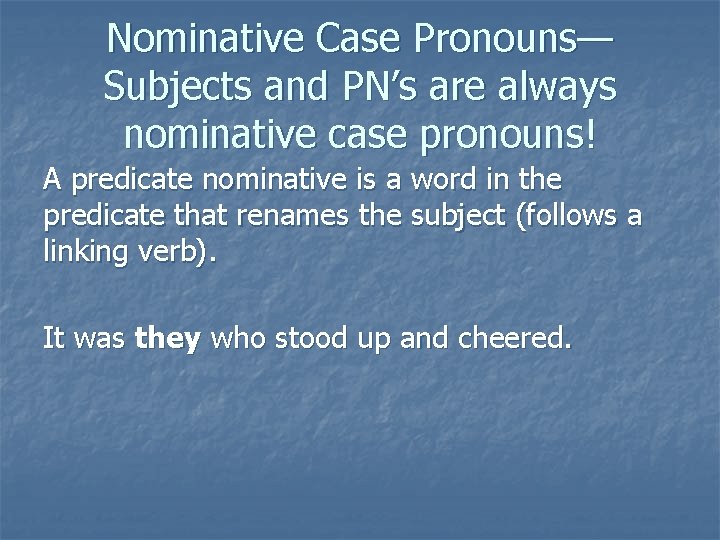 Nominative Case Pronouns— Subjects and PN’s are always nominative case pronouns! A predicate nominative