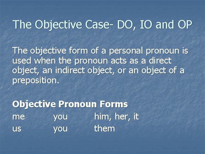 The Objective Case- DO, IO and OP The objective form of a personal pronoun