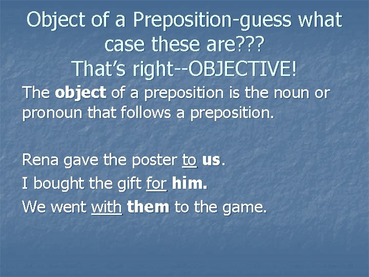 Object of a Preposition-guess what case these are? ? ? That’s right--OBJECTIVE! The object