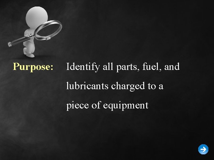 Purpose: Identify all parts, fuel, and lubricants charged to a piece of equipment 