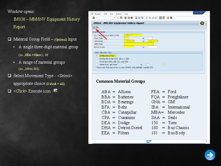 Window opens: IM 036 – MM/INV Equipment History Report q Material Group Field –