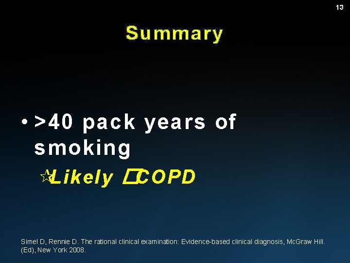 13 Summary • >40 pack years of smoking ¶Likely �COPD Simel D, Rennie D.